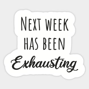 Next Week Has Been Exhausting Sticker